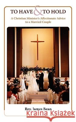 To Have and to Hold: A Christian Minister's Advice to a Married Couple Bean, James 9781599251486 Solid Ground Christian Books