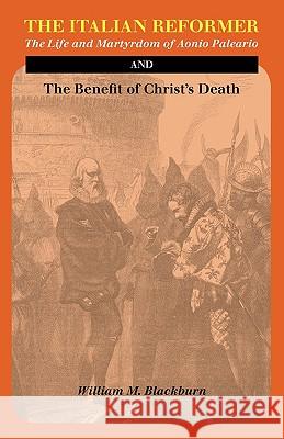 The Italian Reformer: The Life and Martyrdom of Aonio Paleario Blackburn, William M. 9781599251905