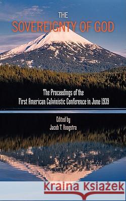 The Sovereignty of God: Proceedings of the First American Calvinistic Conference in 1939 Hoogstra, Jacob 9781599251912 SOLID GROUND CHRISTIAN BOOKS