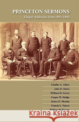 Princeton Sermons: Chapel Addresses from 1891-1892 Warfield, Benjamin B. 9781599252193