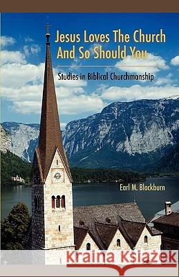 Jesus Loves the Church and So Should You: Studies in Biblical Churchmanship Blackburn, Earl M. 9781599252490