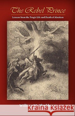 The Rebel Prince: Lessons from the Tragic Life & Death of Absalom Blackburn, William M. 9781599252537 Solid Ground Christian Books