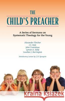 The Child's Preacher: A Series of Addresses on Systematic Theology for the Young Spurgeon, Charles Haddon 9781599252575 Solid Ground Christian Books