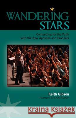 Wandering Stars: Contending for the Faith with the New Apostles and Prophets Gibson, Keith 9781599253176