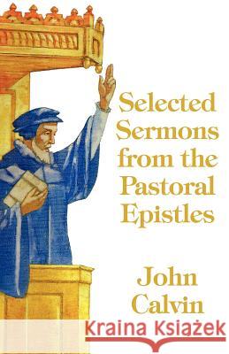 Selected Sermons from the Pastoral Epistles John Calvin 9781599253206