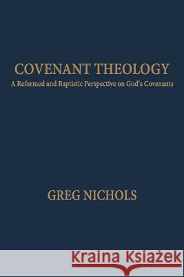 Covenant Theology: A Reformed and Baptistic Perspective on God's Covenants Greg Nichols 9781599253428 Solid Ground Christian Books