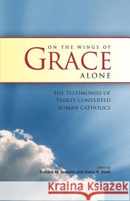 On the Wings of Grace Alone Richard M. Bennett Glenn R. Diehl 9781599253497