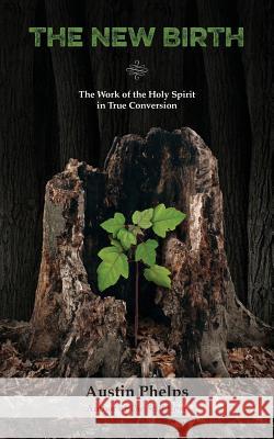 The New Birth: The Work of the Holy Spirit in True Conversion Austin Phelps 9781599253527 Solid Ground Christian Books