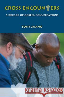 Cross Encounters: A Decade of Gospel Conversations Tony Miano 9781599253602 Solid Ground Christian Books