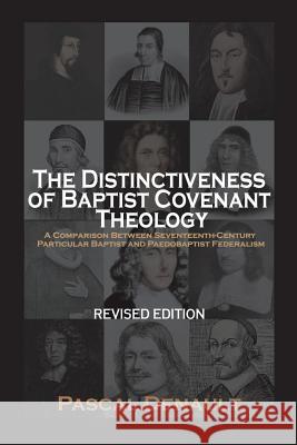 The Distinctiveness of Baptist Covenant Theology: Revised Edition Pascal Denault 9781599253664 Solid Ground Christian Books