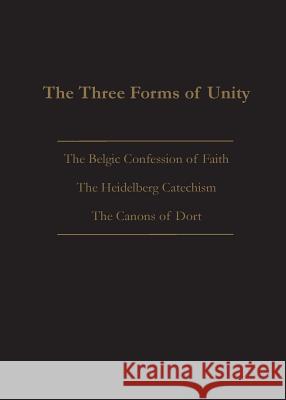 The Three Forms of Unity: Belgic Confession of Faith, Heidelberg Catechism & Canons of Dort Joel Beeke 9781599253787 Solid Ground Christian Books