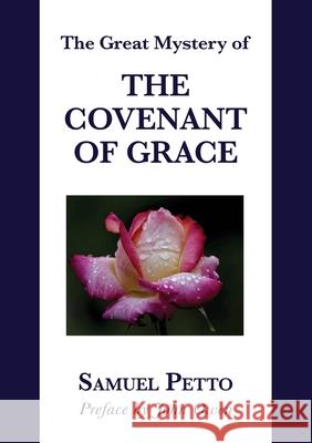 The Great Mystery of the Covenant of Grace: The Difference between the Old and New Covenant Stated and Explained Samuel Petto, John Owen 9781599255200 Solid Ground Christian Books