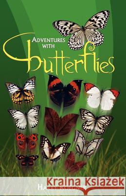 Adventures with Butterflies Harry Roegner 9781599260600 Xlibris Corporation