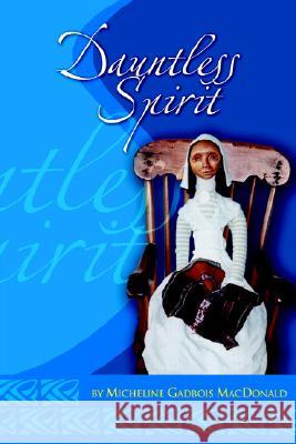 Dauntless Spirit Micheline Gadbois MacDonald 9781599262765 Xlibris Corporation