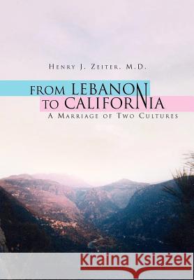 From Lebanon to California Henry J. M. D. Zeiter 9781599263076 Xlibris Corporation