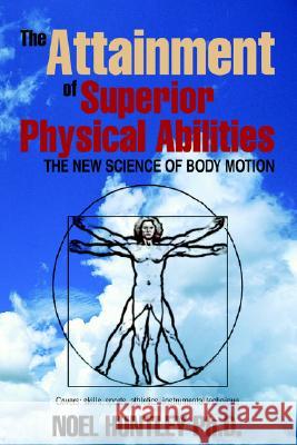 The Attainment of Superior Physical Abilities Noel Huntley 9781599263106