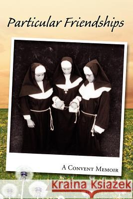 Particular Friendships: A Convent Memoir Waites, Kathleen J. 9781599266756