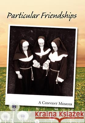 Particular Friendships: A Convent Memoir Waites, Kathleen J. 9781599266763