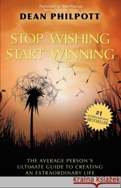 Stop Wishing, Start Winning Dean Philpott Bob Proctor 9781599303963 Tag Publishing LLC