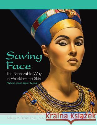 Saving Face: The Scents-able Way to Wrinkle-Free Skin DeVita, Sabina 9781599304403 Tag Publishing LLC