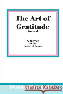 The Art of Gratitude Journal: A Journey to the Power of Peace Donna Piromalli 9781599304441 Donna Piromalli