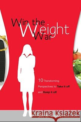 Win the Weight War: 10 Transforming Perspectives to Take It Off and Keep It Off Jill B. Cody 9781599320519
