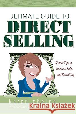 Ultimate Guide to Direct Selling: Simple Ideas to Increase Sales and Recruiting Karen Phelps 9781599320946 Advantage Media Group