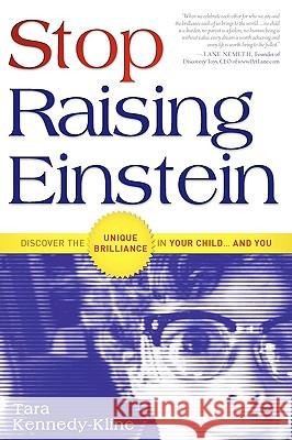 Stop Raising Einstein: Discover the Unique Brilliance in Your Child...and You Tara Kennedy-Kline 9781599321516