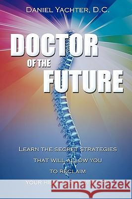 Doctor of the Future: Learn the Secret Strategies That Will Allow You to Reclaim Your Health and Vitality  9781599321561 Advantage Media Group