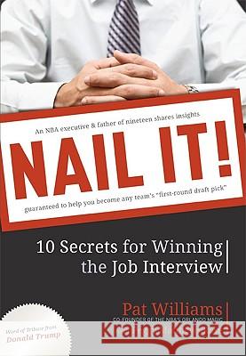 Nail It!: 10 Secrets for Winning the Job Interview Pat Williams Peggy Rose 9781599321585 Advantage Media Group