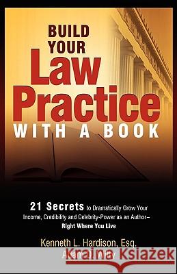 Build Your Law Practice with a Book: 21 Secrets to Dramatically Grow Your Income, Credibility and Celebrity-Power as an Author  9781599321851 Advantage Media Group