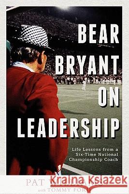 Bear Bryant on Leadership: Life Lessons from a Six-Time National Championship Coach Pat Williams Tommy Ford 9781599322100 Advantage Media Group