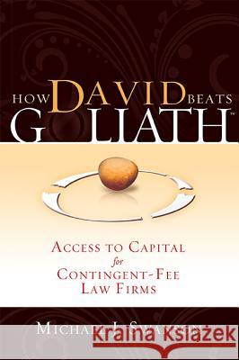 How David Beats Goliath: Access to Capital for Contingent-Fee Law Firms Michael J. Swanson 9781599322506