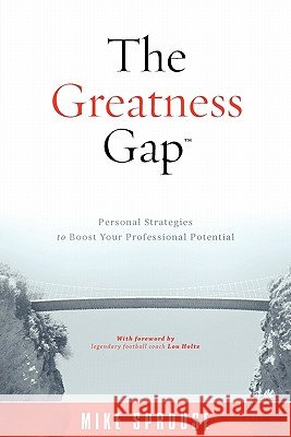 The Greatness Gap: Personal Strategies to Boost Your Professional Potential Mike Sprouse 9781599322667
