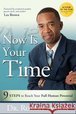 Now Is Your Time: 9 Steps to Reach Your Full Human Potential Robert Lemon 9781599322759 Advantage Media Group