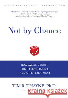 Not by Chance: How Parents Boost Their Teen's Success in and After Treatment Tim Thayne 9781599323176 Advantage Media Group