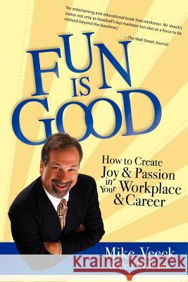 Fun Is Good: How to Create Joy and Passion in Your Workplace and Career Mike Veeck Pete Williams 9781599323343