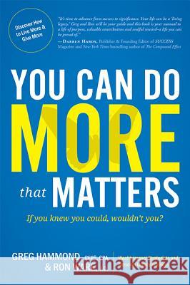 You Can Do More That Matters: If You Knew You Could, Wouldn't You? Greg Hammond Ron Ware 9781599323428 Advantage Media Group