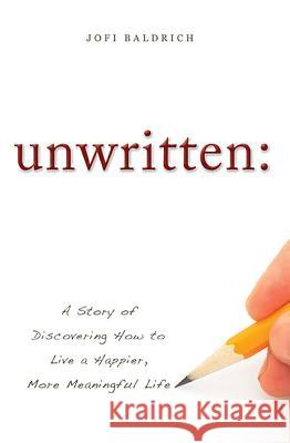 Unwritten:: A Story of Discovering How to Live a Happier, More Meaningful Life Jofi Baldrich 9781599323718 Advantage Media Group