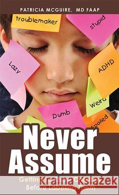 Never Assume: Getting to Know Children Before Labeling Them Patricia McGuire 9781599323923 Advantage Media Group