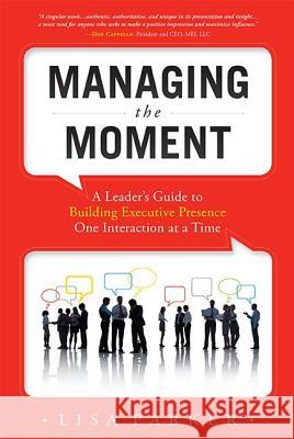 Managing the Moment (Revised 2022): A Leader's Guide to Building Executive Presence One Interaction at a Time Lisa Parker 9781599323930 Advantage Media Group