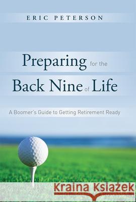 Preparing for the Back Nine of Life: A Boomer's Guide to Getting Retirement Ready  9781599324777 Advantage Media Group