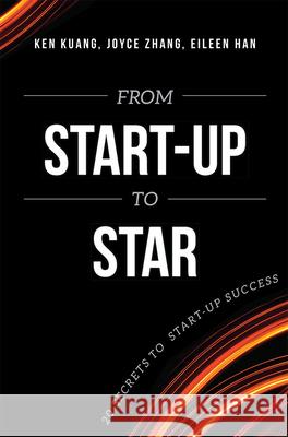 From Start-Up to Star: 20 Secrets to Start-Up Success Ken Kuang Joyce Zhang Eileen Han 9781599325101 Advantage Media Group