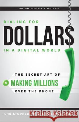 Dialing for Dollars in a Digital World: The Secret Art of Making Millions Over the Phone Christopher Noon Matthew Noon 9781599325200