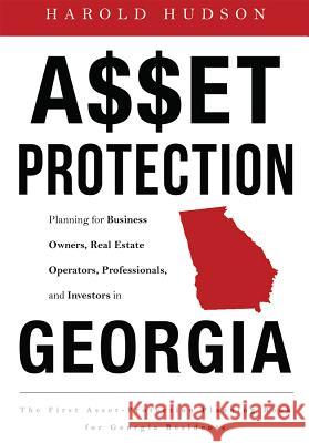 Asset Protection: Planning for Business Owners, Real Estate Operators, Professionals, and Investors in Georgia Harold Hudson 9781599325293