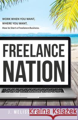 Freelance Nation: Work When You Want, Where You Want. How to Start a Freelance Business. J. Melissa Cooper 9781599325316