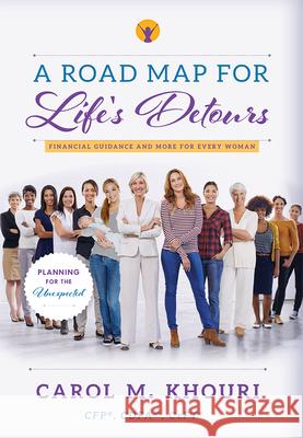 A Road Map for Life's Detours: Financial Guidance and More for Every Woman Carol Khouri 9781599325477 Advantage Media Group