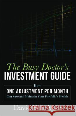 The Busy Doctor's Investment Guide: How One Adjustment Per Month Can Save and Maintain Your Portfolio's Health David Yeh 9781599325521 Advantage Media Group