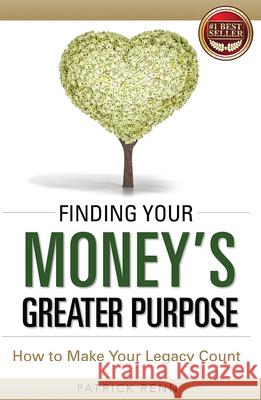 Finding Your Money's Greater Purpose: How to Make Your Legacy Count Patrick Renn 9781599325798 Advantage Media Group