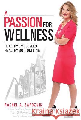 A Passion for Wellness: Healthy Employees, Healthy Bottom Line Rachel a. Sapoznik 9781599326146 Advantage Media Group